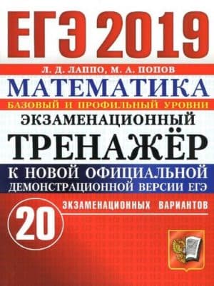 ЕГЭ 2019. Математика. Базовый и профильный уровни. Экзаменационный тренажёр. 20 вариантов. Лаппо Л.Д., Попов М.А.